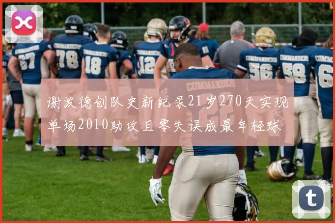 谢泼德创队史新纪录21岁270天实现单场2010助攻且零失误成最年轻球员